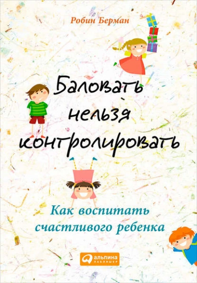 Баловать нельзя контролировать. Как воспитать счастливого ребенка - Берман Робин Лучшие аудиокниги онлайн слушать бесплатно➝ Без остановки, полными циклами! ☆Более 100000 новых книг☆ ➝ Присоединяйтесь ✔️ audioknigi-onlain.com