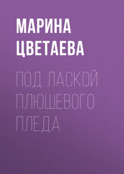 Под лаской плюшевого пледа - Марина Цветаева Лучшие аудиокниги онлайн слушать бесплатно➝ Без остановки, полными циклами! ☆Более 100000 новых книг☆ ➝ Присоединяйтесь ✔️ audioknigi-onlain.com
