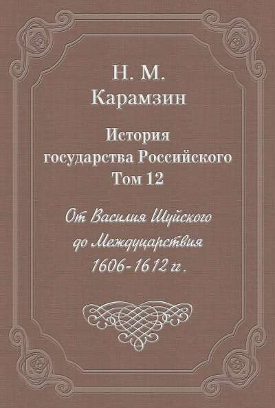 История государства Российского. Том 12. От Василия Шуйского до Междуцарствия. 1606-1612 гг. - Карамзин Николай Лучшие аудиокниги онлайн слушать бесплатно➝ Без остановки, полными циклами! ☆Более 100000 новых книг☆ ➝ Присоединяйтесь ✔️ audioknigi-onlain.com
