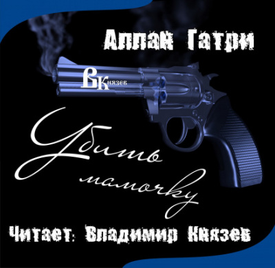 Убить мамочку - Аллан Гатри Лучшие аудиокниги онлайн слушать бесплатно➝ Без остановки, полными циклами! ☆Более 100000 новых книг☆ ➝ Присоединяйтесь ✔️ audioknigi-onlain.com