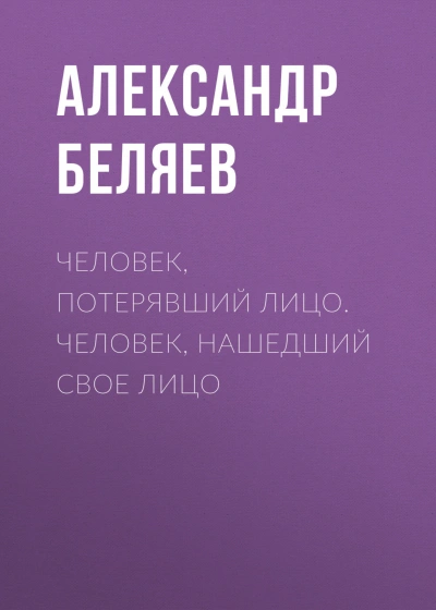 Человек, потерявший лицо. Человек, нашедший свое лицо - Беляев Александр Лучшие аудиокниги онлайн слушать бесплатно➝ Без остановки, полными циклами! ☆Более 100000 новых книг☆ ➝ Присоединяйтесь ✔️ audioknigi-onlain.com