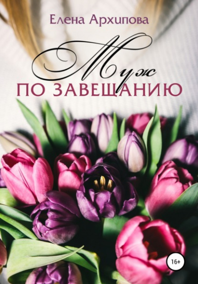 Муж по завещанию - Елена Архипова Лучшие аудиокниги онлайн слушать бесплатно➝ Без остановки, полными циклами! ☆Более 100000 новых книг☆ ➝ Присоединяйтесь ✔️ audioknigi-onlain.com